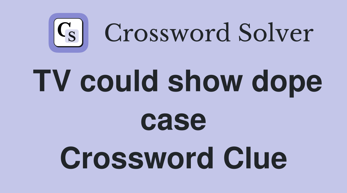 TV could show dope case Crossword Clue