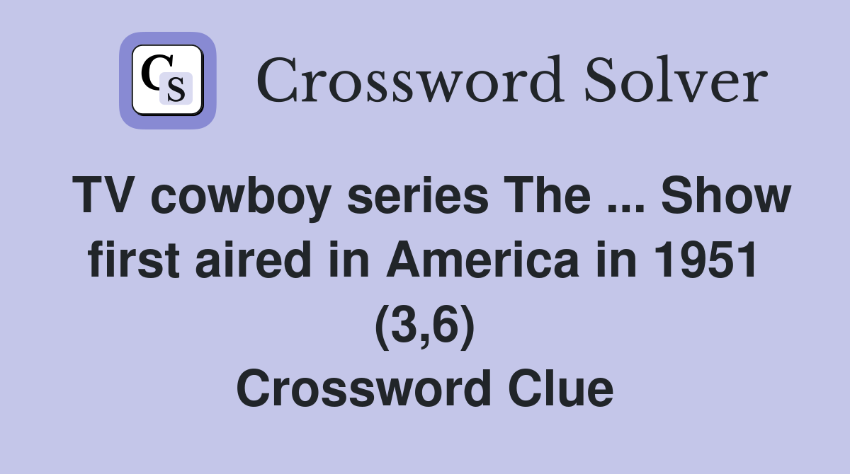 TV cowboy series The ... Show first aired in America in 1951 (3,6) Crossword Clue