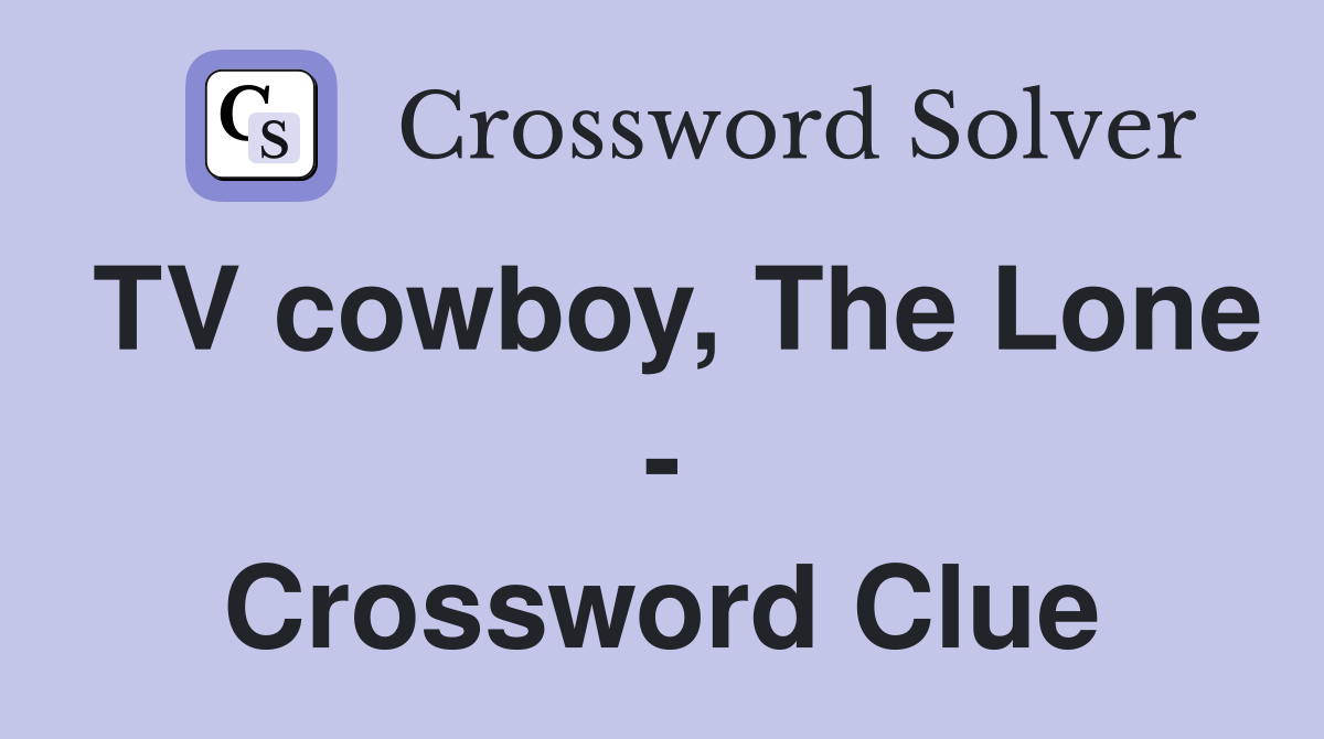TV cowboy, The Lone - Crossword Clue