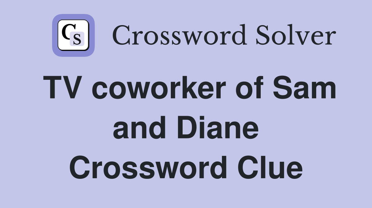 TV coworker of Sam and Diane Crossword Clue
