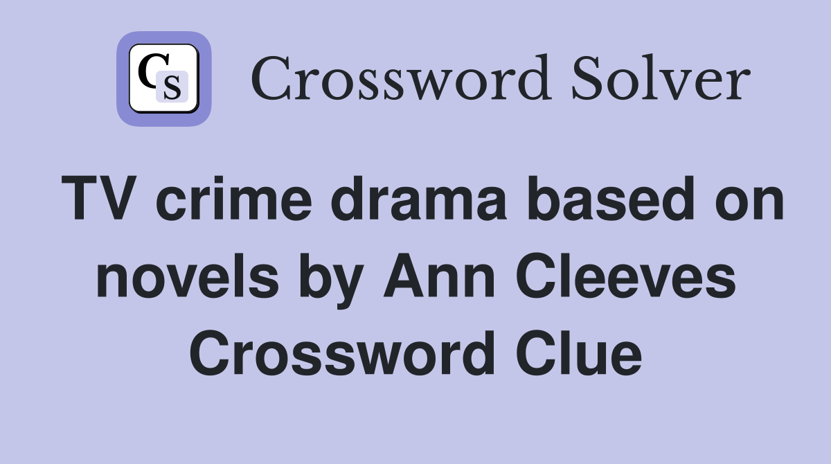 TV crime drama based on novels by Ann Cleeves Crossword Clue