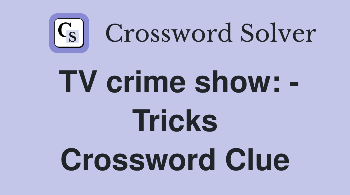 TV crime show: - Tricks Crossword Clue