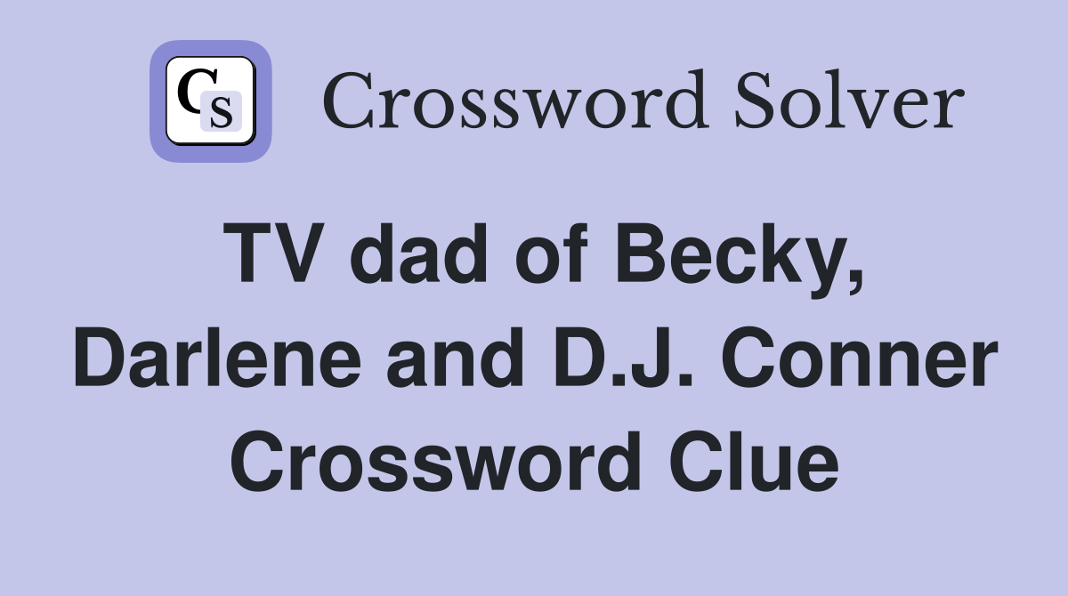 TV dad of Becky, Darlene and D.J. Conner Crossword Clue