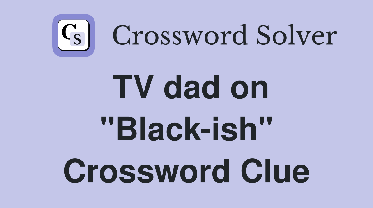 TV dad on "Black-ish" Crossword Clue