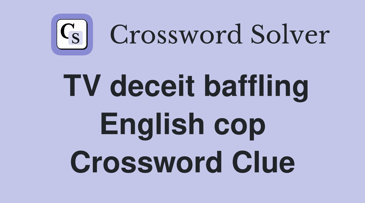 TV deceit baffling English cop Crossword Clue