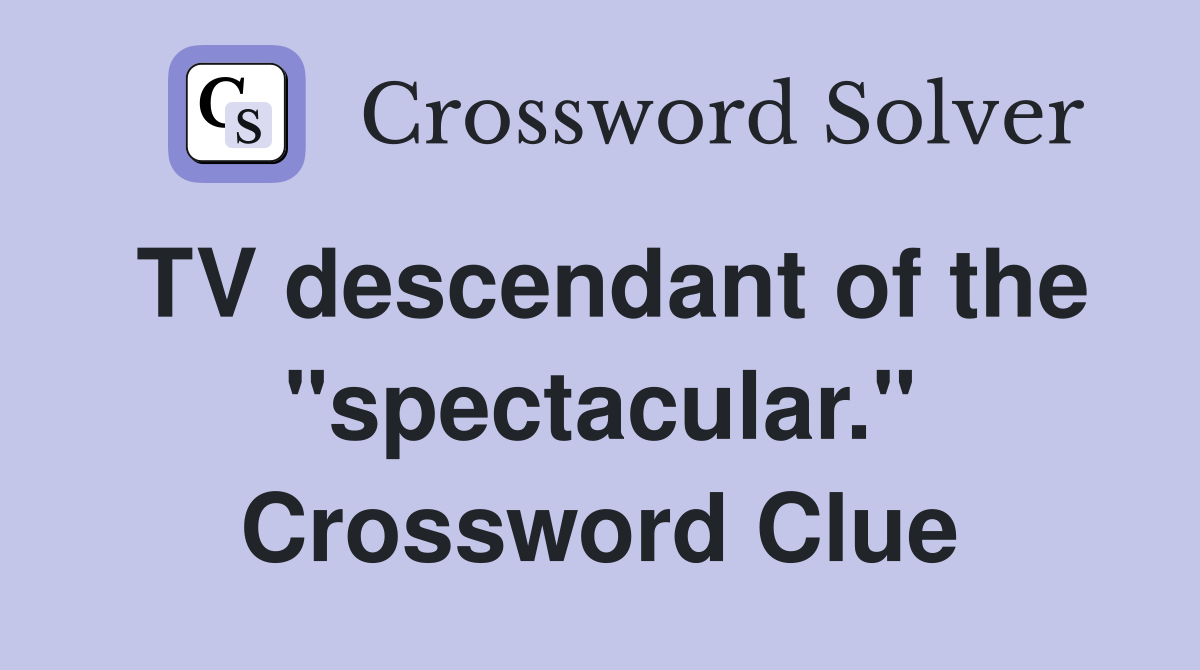 TV descendant of the "spectacular." Crossword Clue