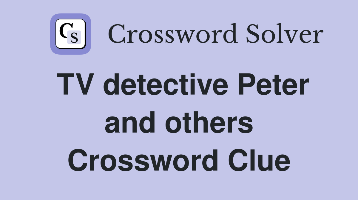TV detective Peter and others Crossword Clue