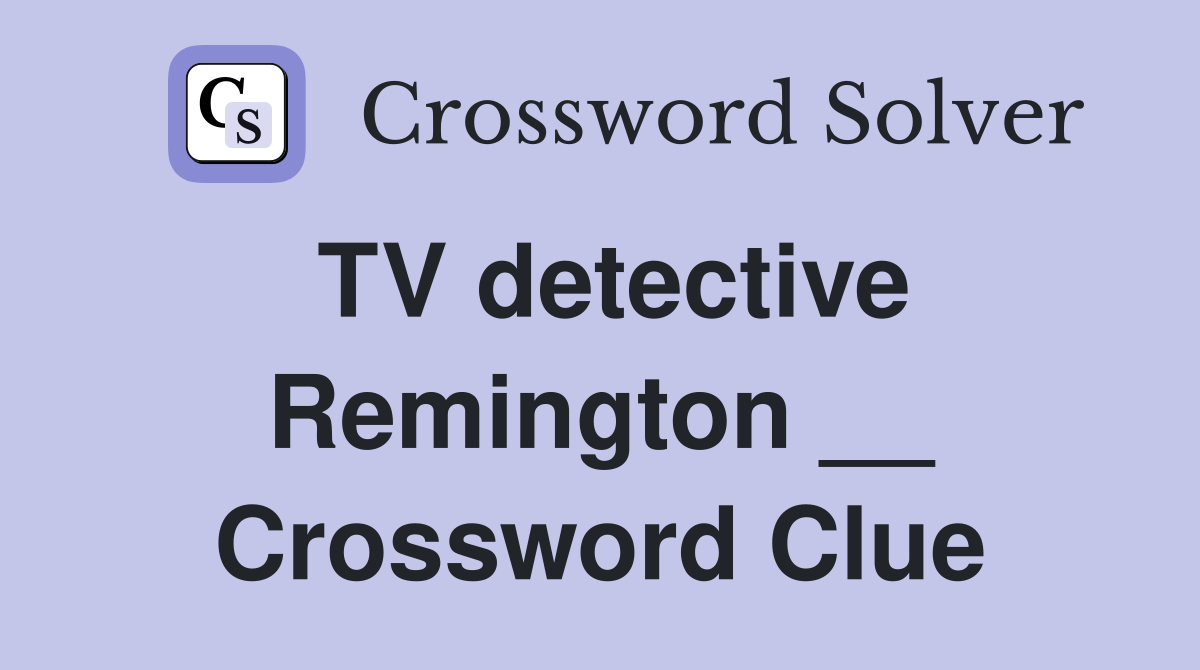 TV detective Remington __ Crossword Clue