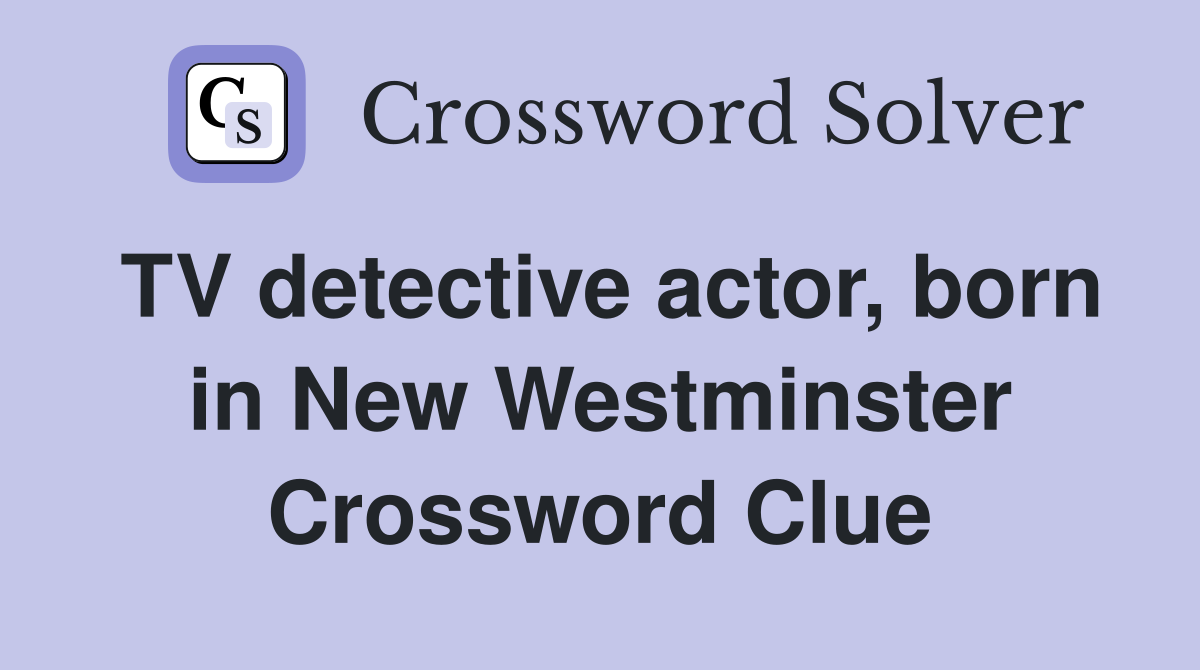 TV detective actor, born in New Westminster Crossword Clue