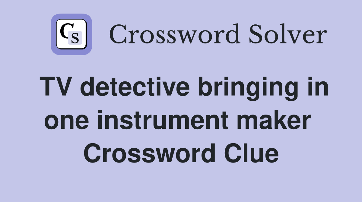 TV detective bringing in one instrument maker  Crossword Clue