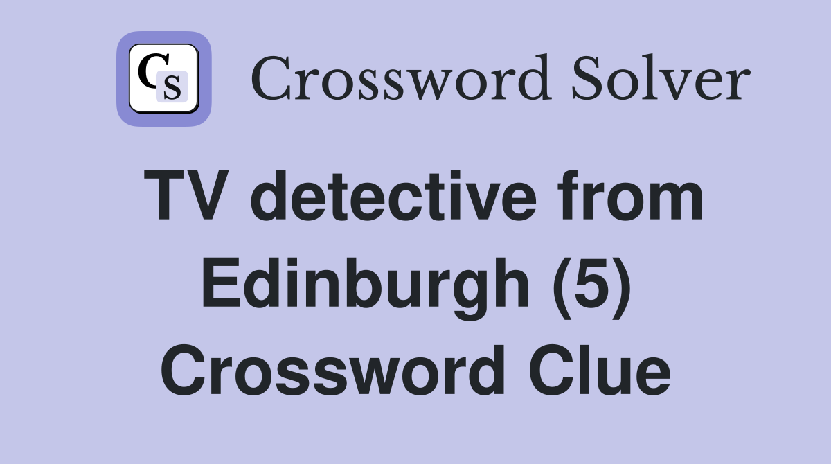 TV detective from Edinburgh (5) Crossword Clue