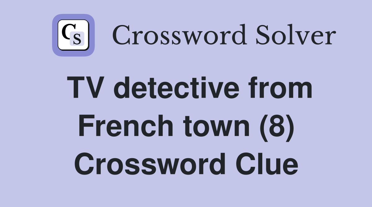 TV detective from French town (8) Crossword Clue