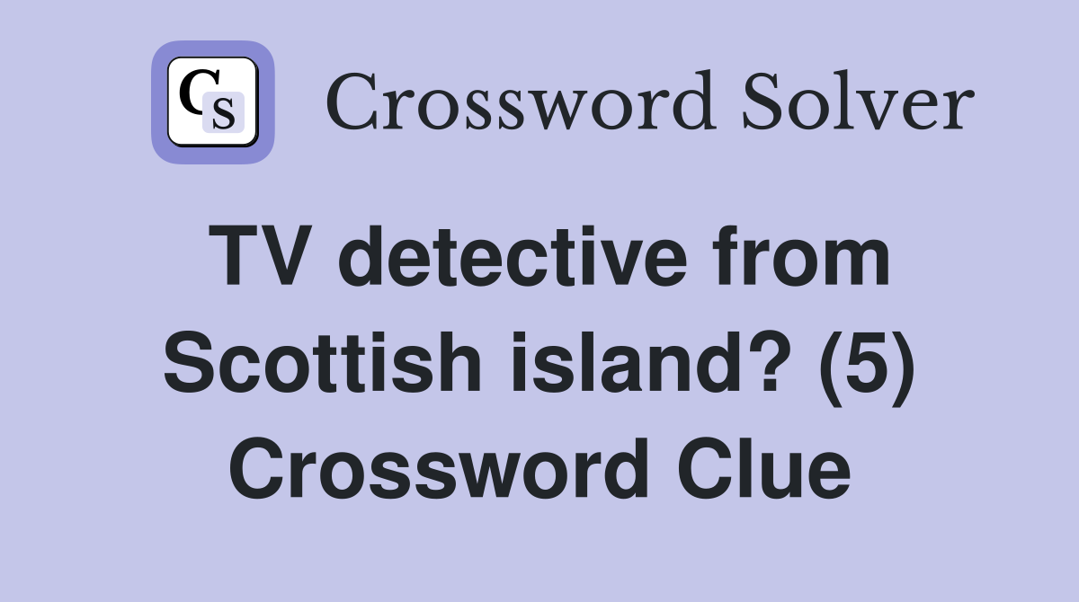 TV detective from Scottish island? (5) Crossword Clue
