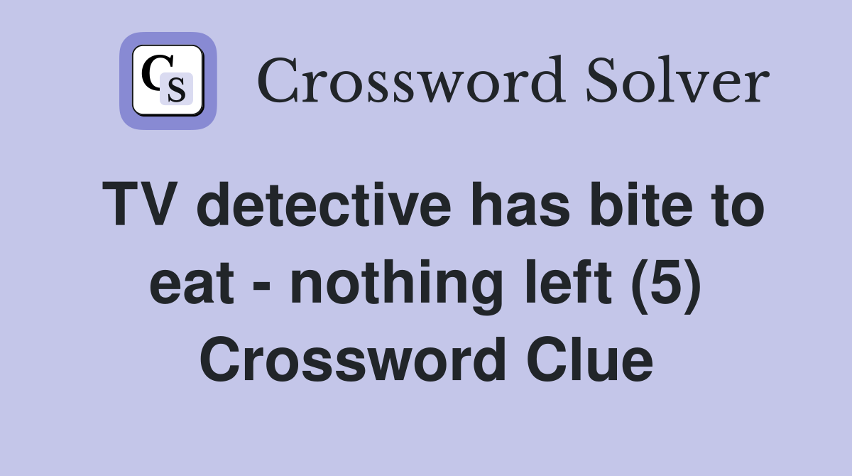 TV detective has bite to eat - nothing left (5) Crossword Clue