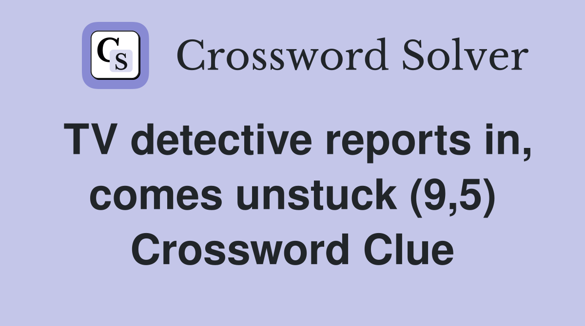 TV detective reports in, comes unstuck (9,5) Crossword Clue