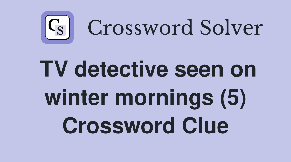 TV detective seen on winter mornings (5) Crossword Clue