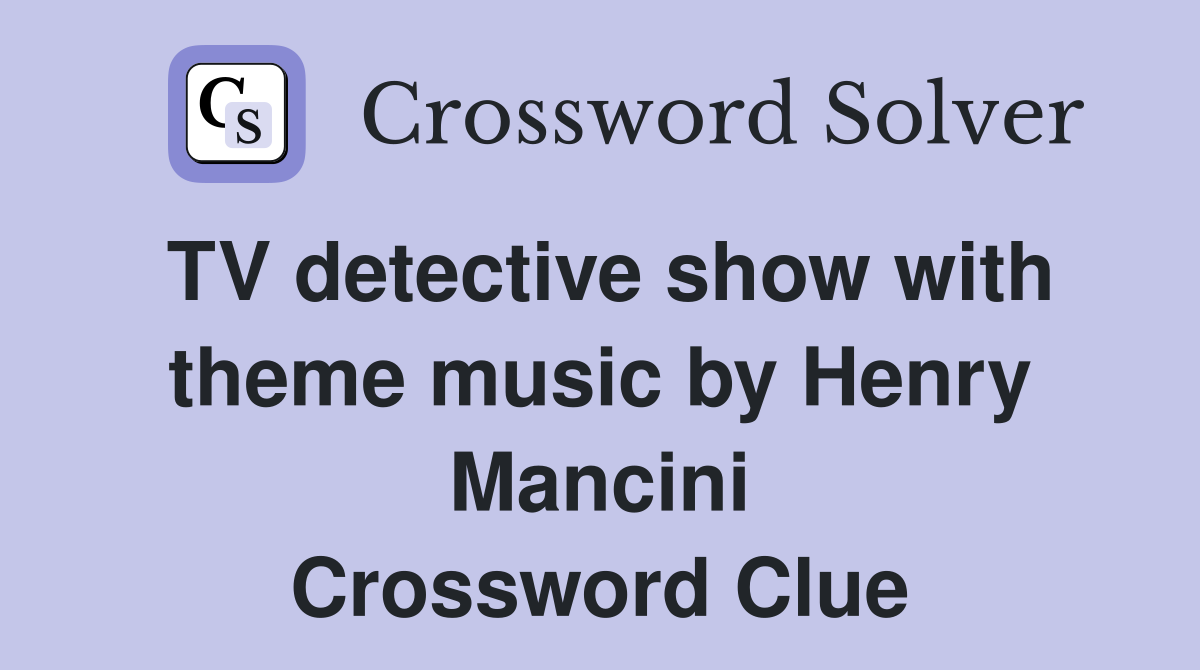 TV detective show with theme music by Henry Mancini Crossword Clue