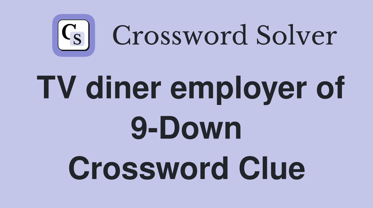 TV diner employer of 9-Down Crossword Clue