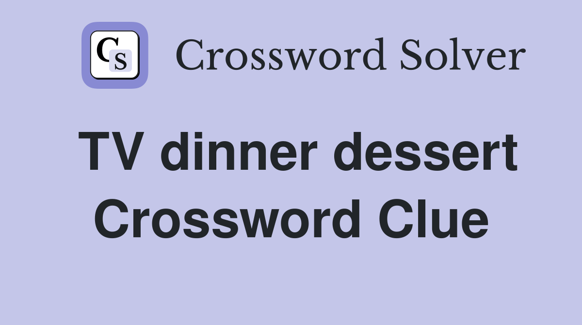 TV dinner dessert Crossword Clue