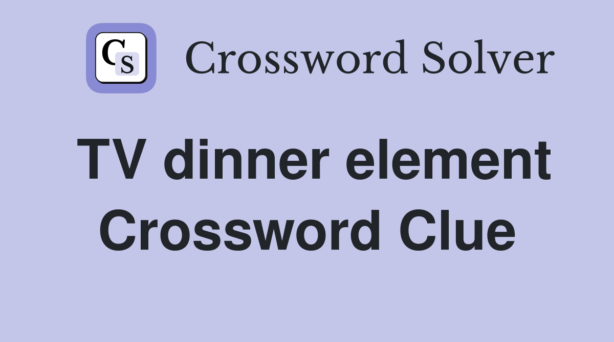TV dinner element Crossword Clue