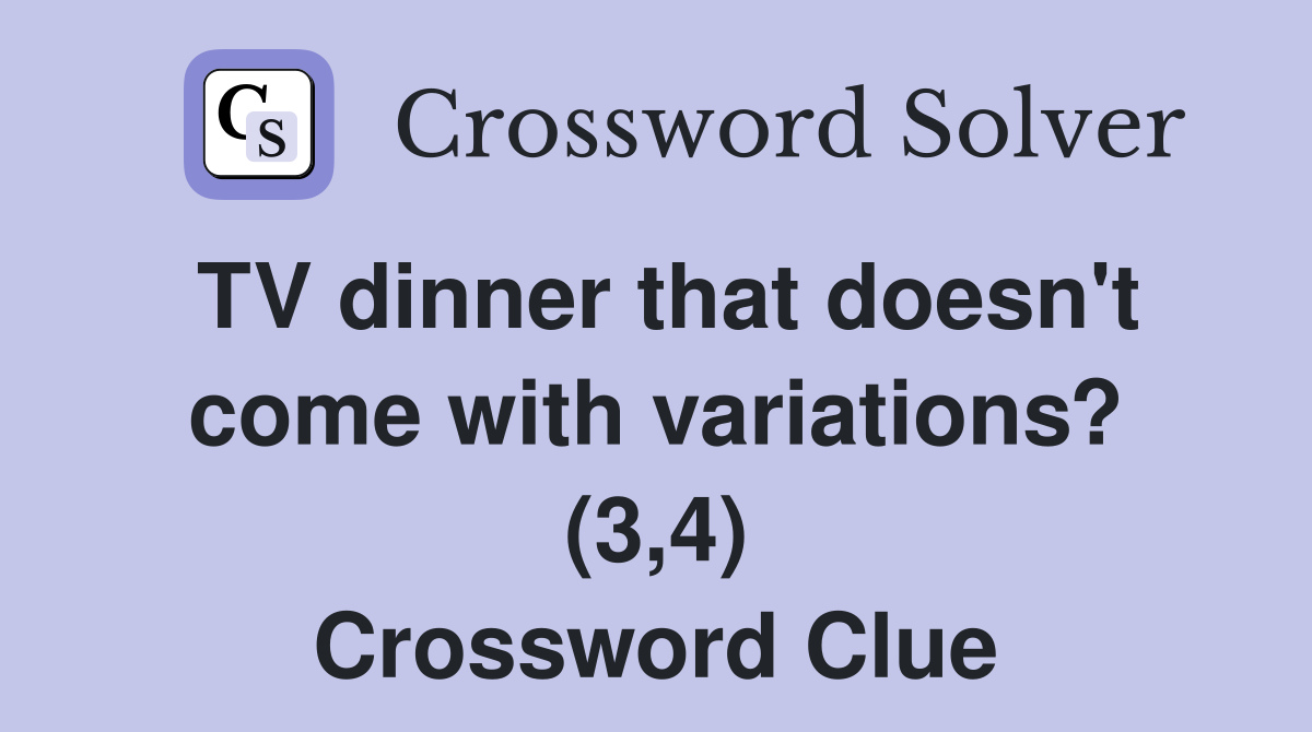 TV dinner that doesn't come with variations? (3,4) Crossword Clue