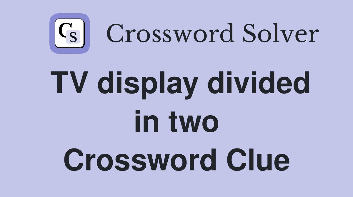 TV display divided in two Crossword Clue