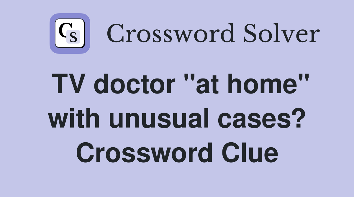 TV doctor "at home" with unusual cases? Crossword Clue