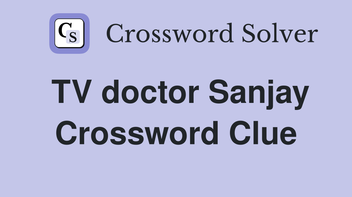 TV doctor Sanjay Crossword Clue