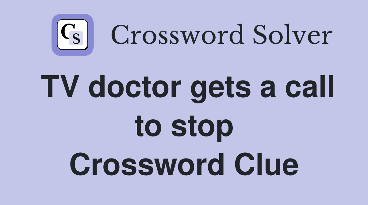TV doctor gets a call to stop Crossword Clue