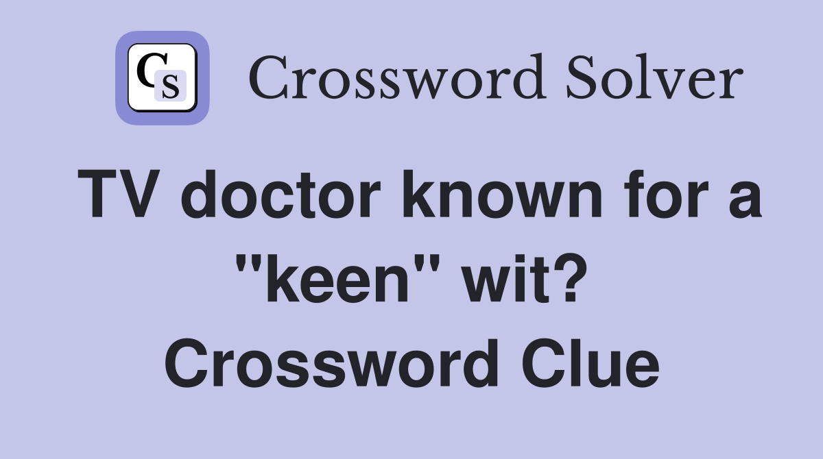 TV doctor known for a "keen" wit? Crossword Clue