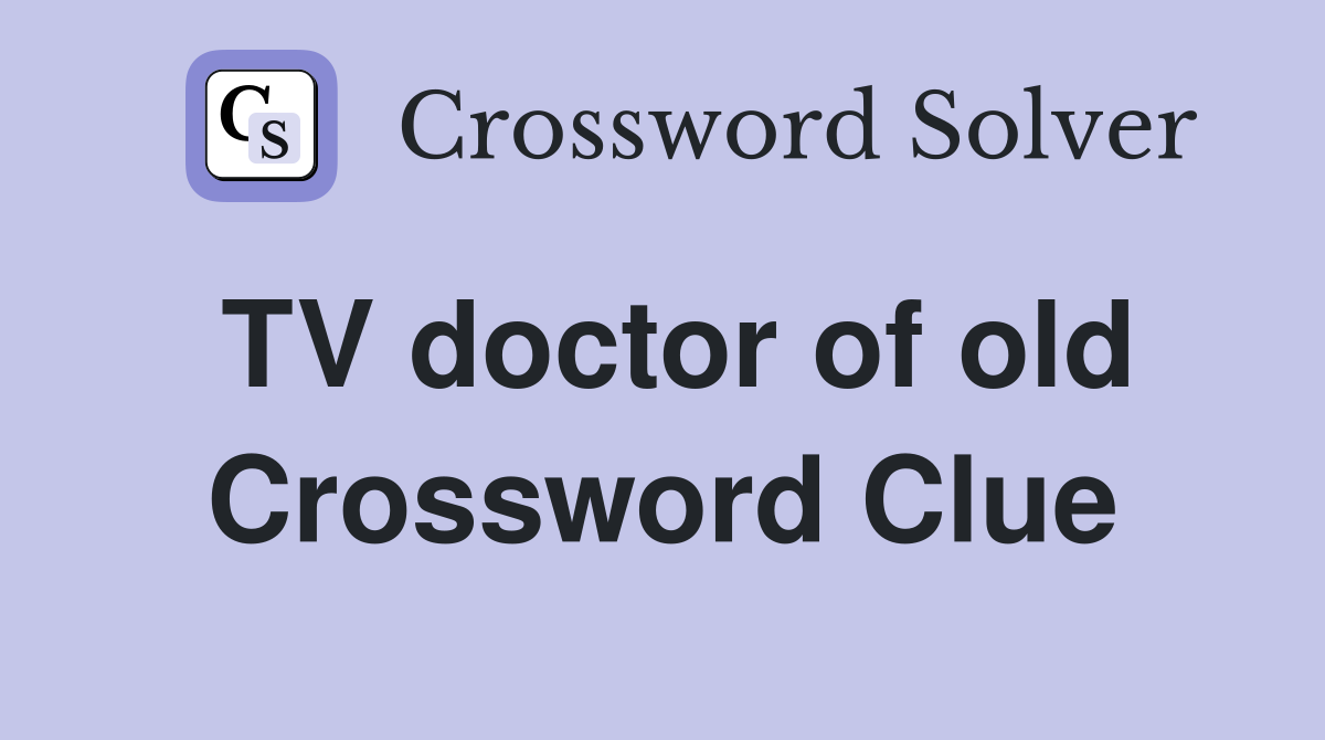 TV doctor of old Crossword Clue