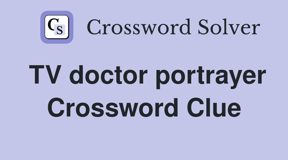 TV doctor portrayer Crossword Clue