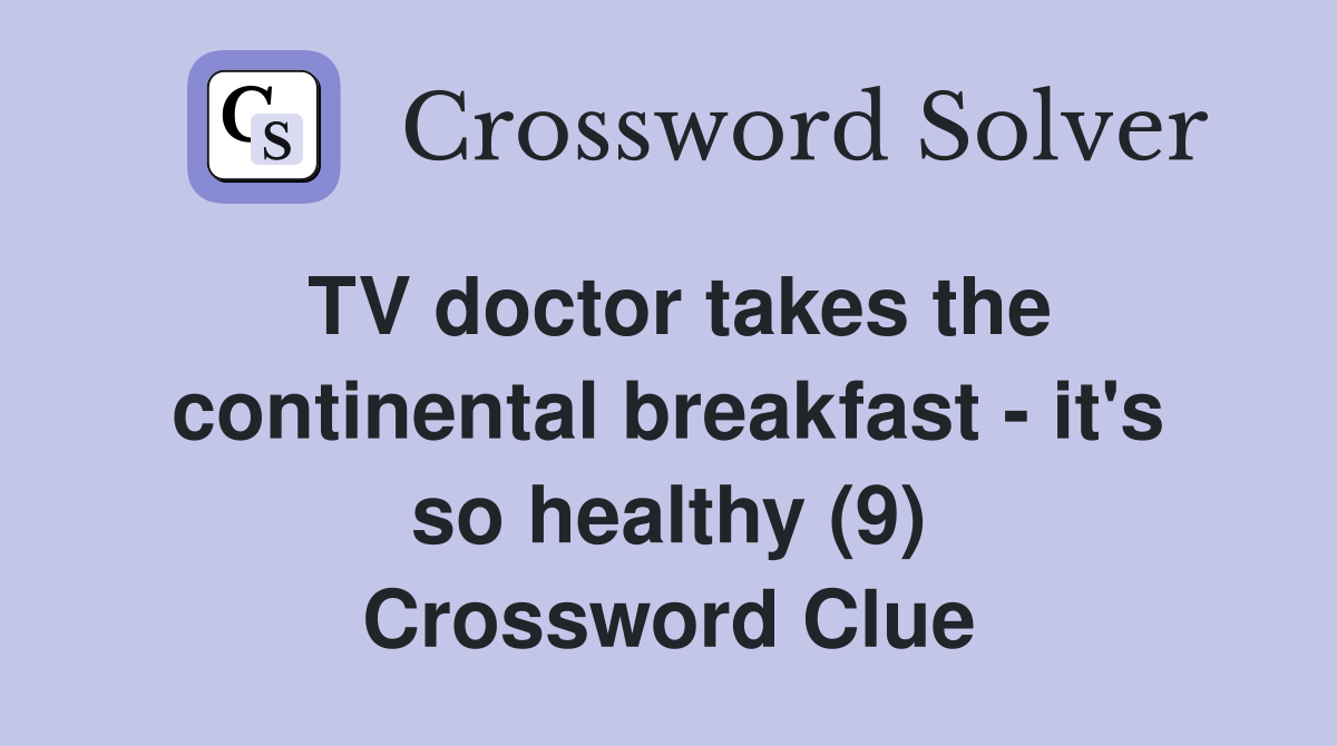 TV doctor takes the continental breakfast - it's so healthy (9) Crossword Clue
