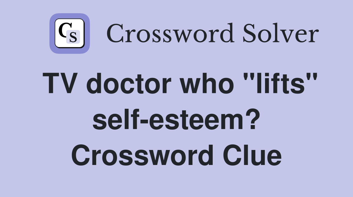 TV doctor who "lifts" self-esteem? Crossword Clue