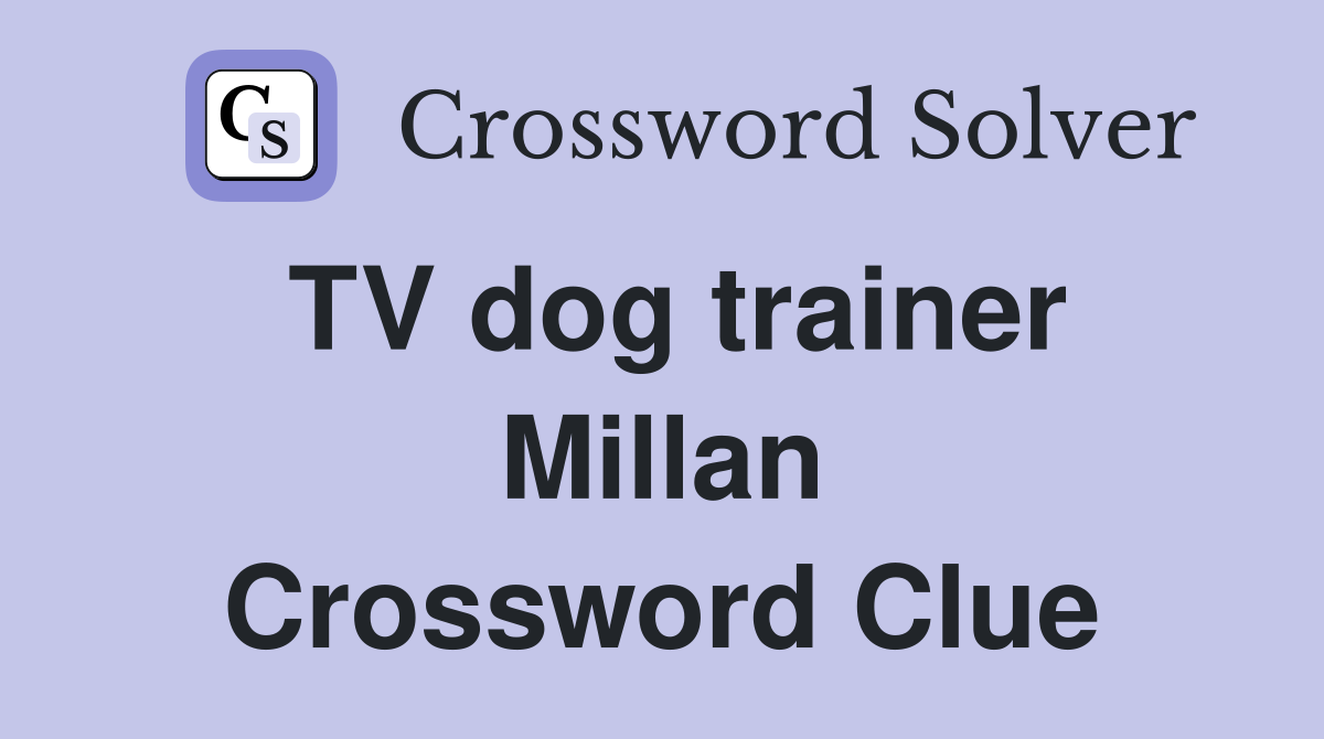 TV dog trainer Millan Crossword Clue