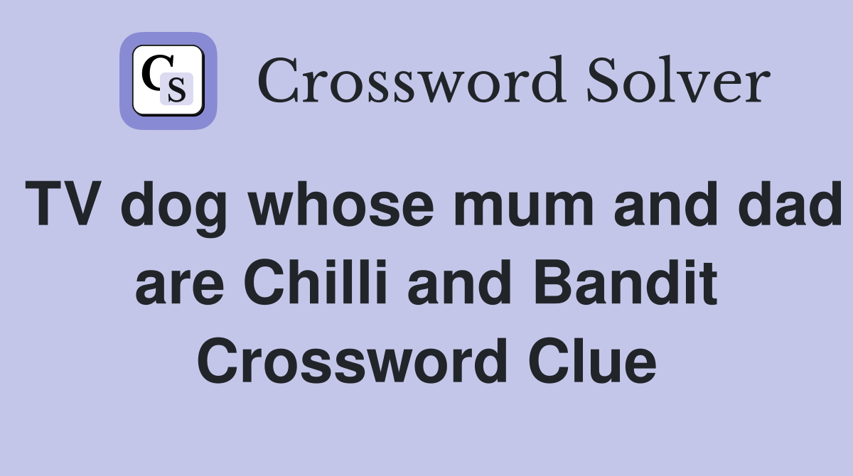 TV dog whose mum and dad are Chilli and Bandit Crossword Clue