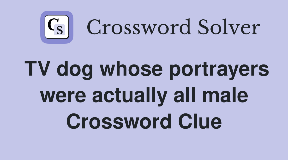 TV dog whose portrayers were actually all male Crossword Clue