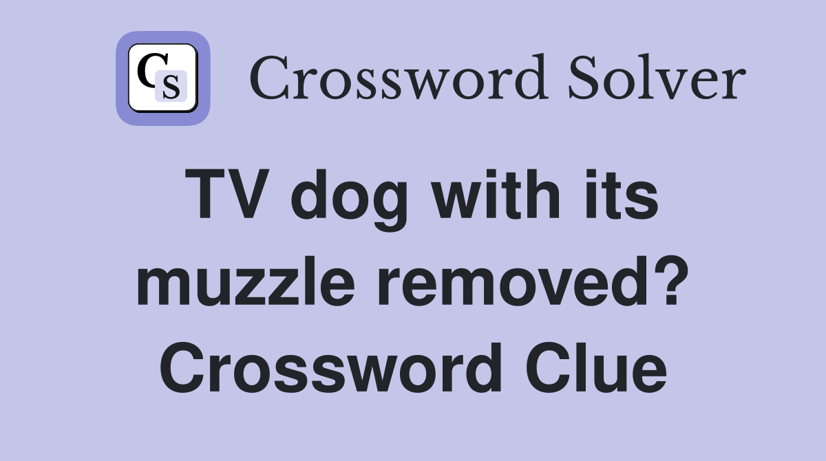 TV dog with its muzzle removed? Crossword Clue
