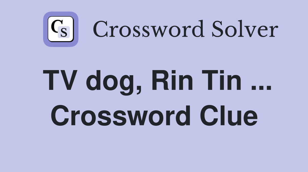 TV dog, Rin Tin ... Crossword Clue