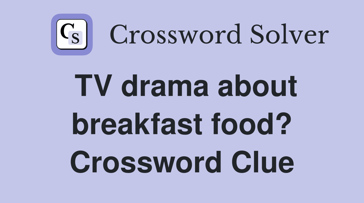 TV drama about breakfast food? Crossword Clue