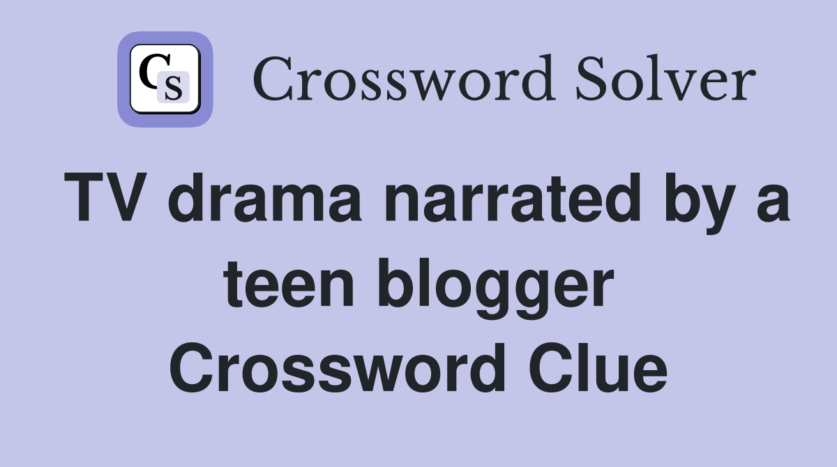 TV drama narrated by a teen blogger Crossword Clue