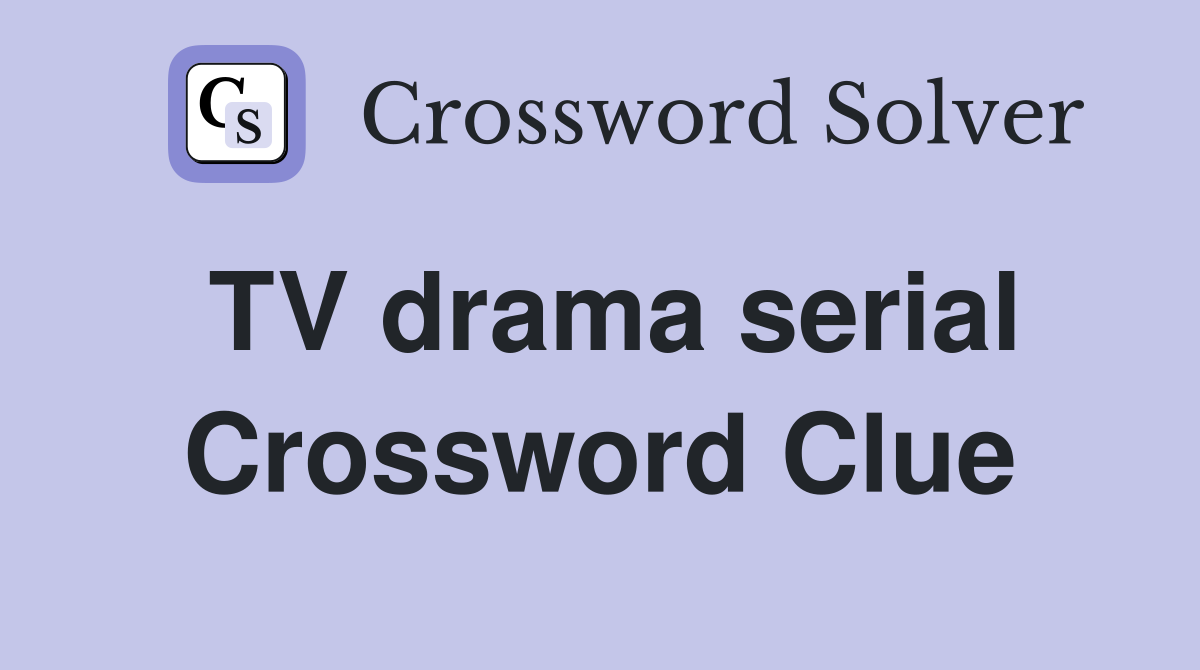 TV drama serial Crossword Clue