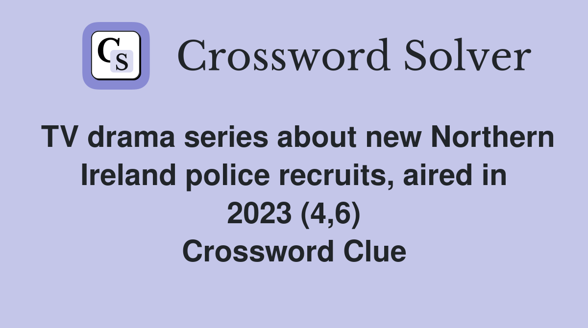 TV drama series about new Northern Ireland police recruits, aired in 2023 (4,6) Crossword Clue