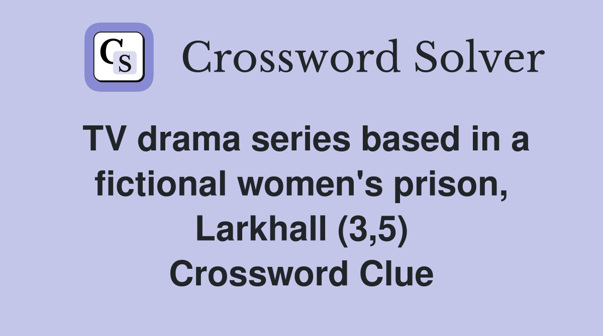 TV drama series based in a fictional women's prison, Larkhall (3,5) Crossword Clue