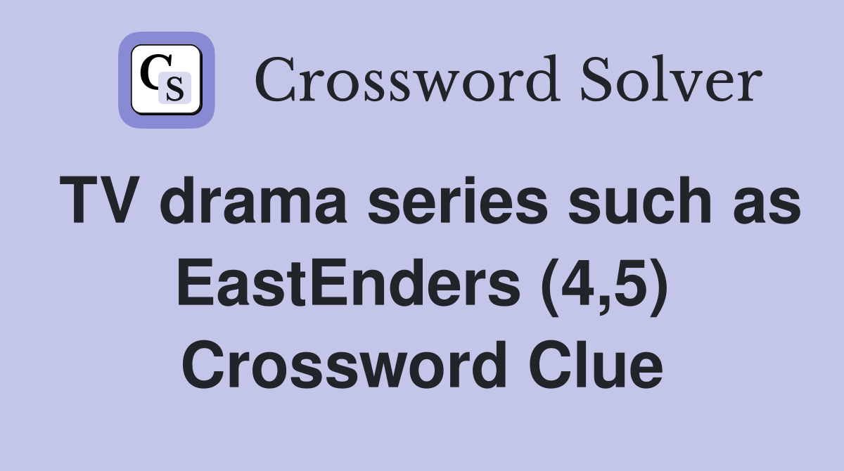 TV drama series such as EastEnders (4,5) Crossword Clue