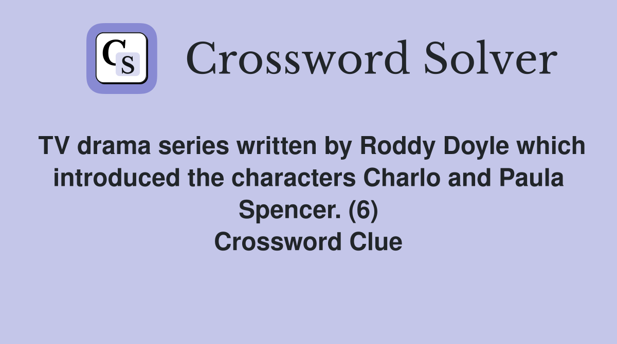 TV drama series written by Roddy Doyle which introduced the characters Charlo and Paula Spencer. (6) Crossword Clue