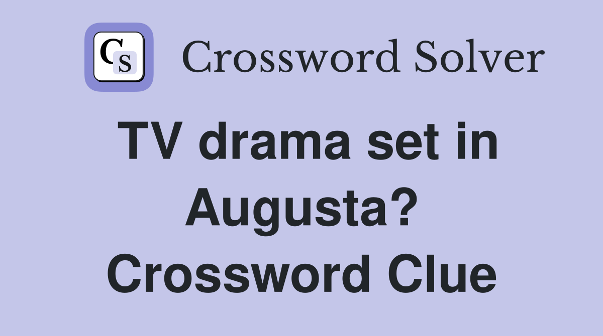 TV drama set in Augusta? Crossword Clue