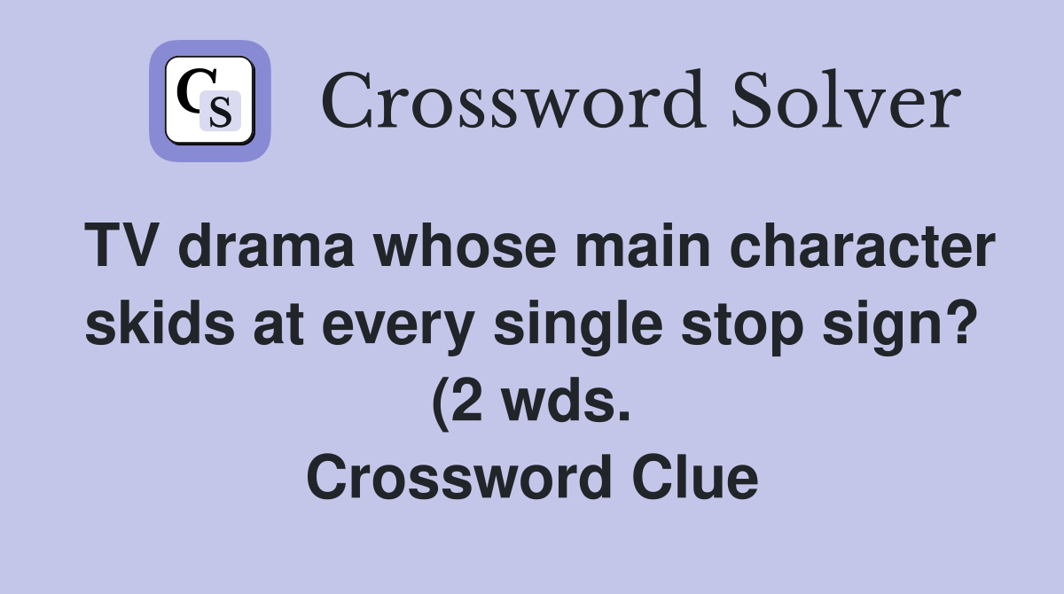 TV drama whose main character skids at every single stop sign? (2 wds TV drama whose main character skids at every single stop sign? (2 wds