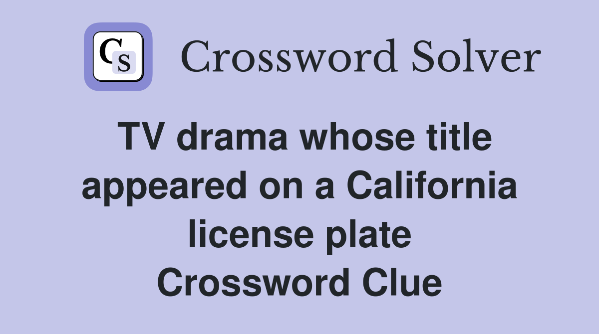 TV drama whose title appeared on a California license plate Crossword Clue