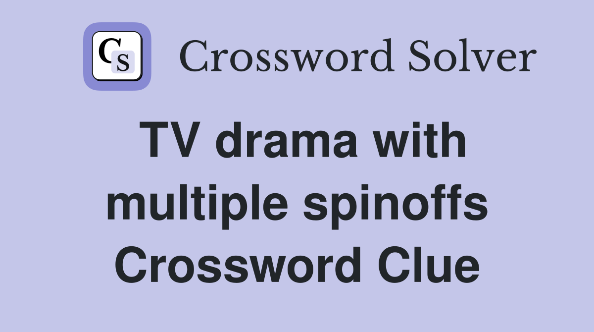 TV drama with multiple spinoffs Crossword Clue